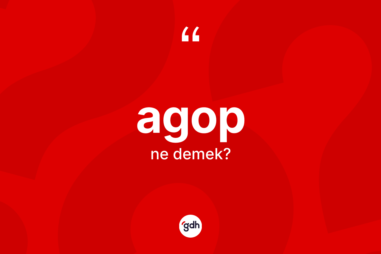 Agop kelimesi ne demek?