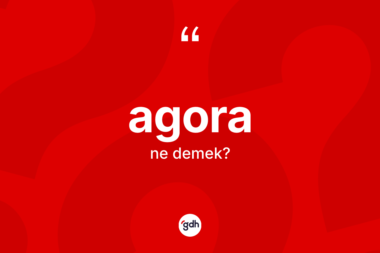 Agora kelimesinin sözlükteki tanımı nedir? Agoranın sözlükteki anlamı nedir?