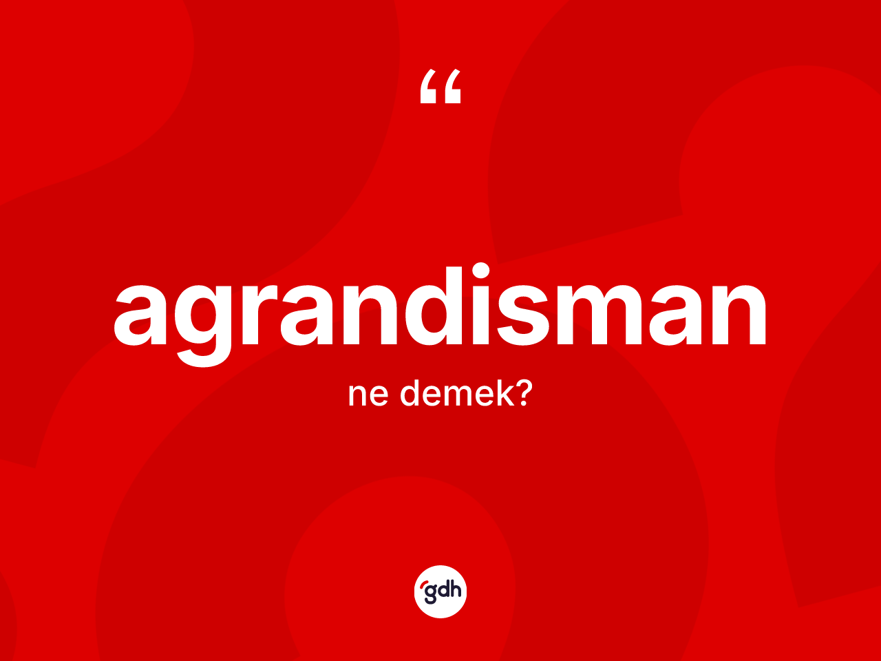Agrandisman nedir? Agrandisman kelimesinin özellikleri nelerdir?