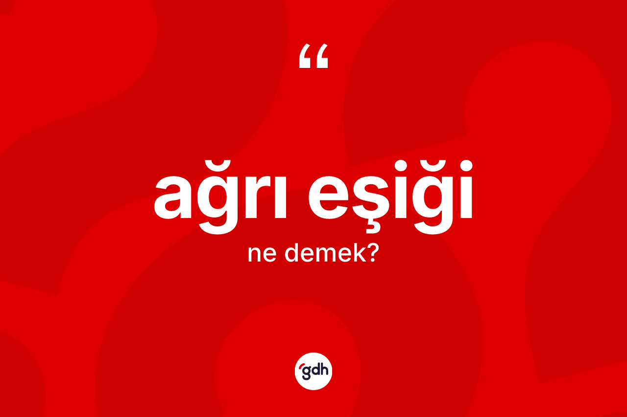 Ağrı eşiği kelimesinin tanımı nedir? Ağrı eşiğinin TDK'ya göre anlamı nedir?