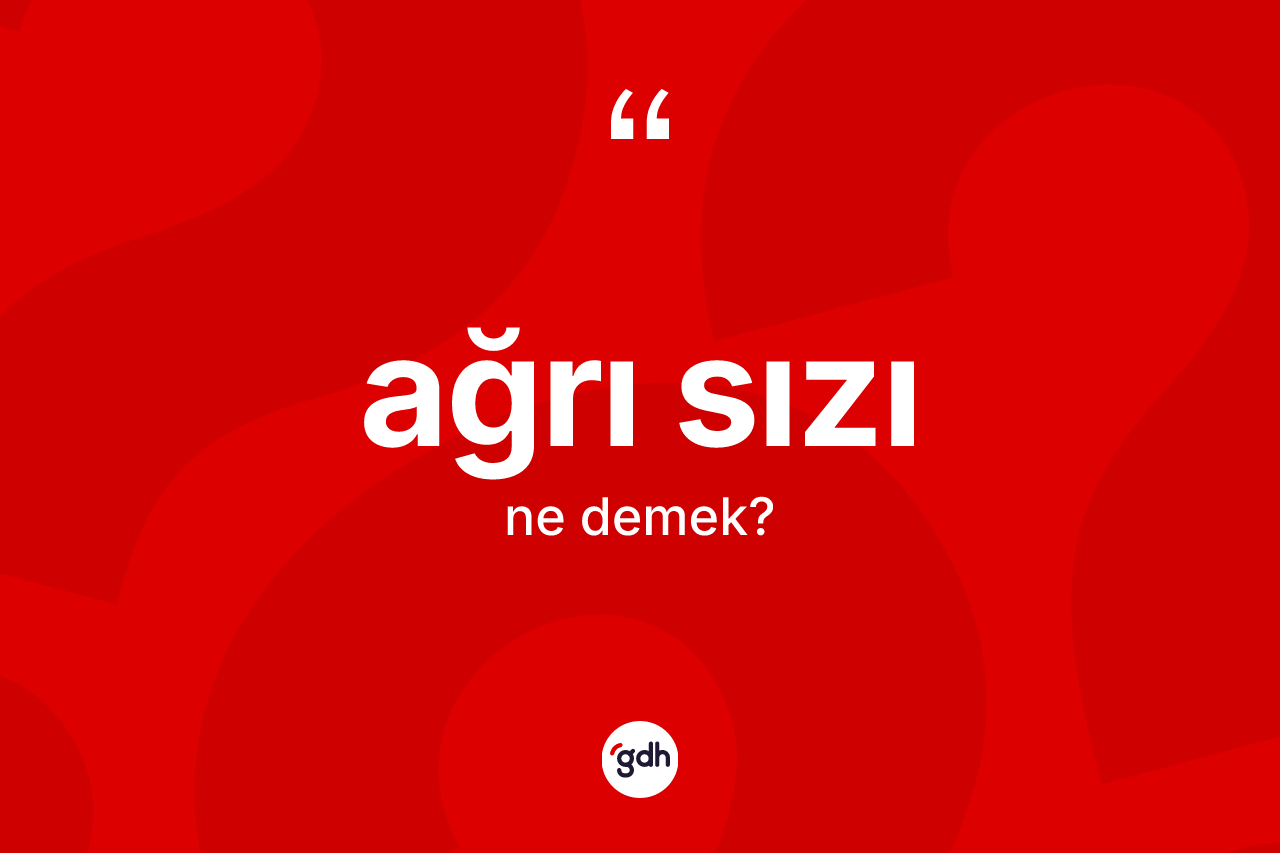 Ağrı sızı kelimesinin sözlükteki tanımı nedir?