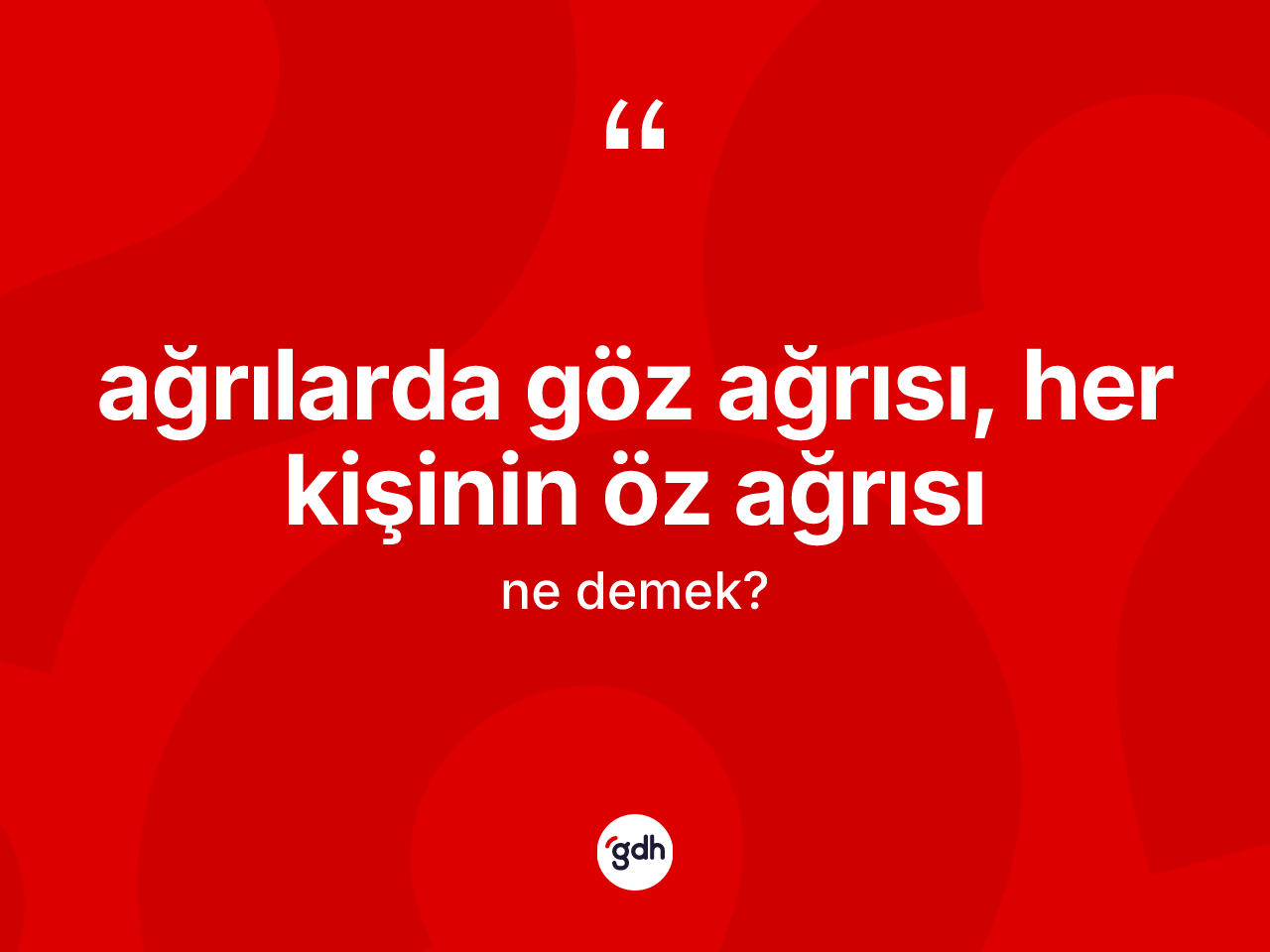 Ağrılarda göz ağrısı, her kişinin öz ağrısı ifadesinin kısaca tanımı nedir? Ağrılarda göz ağrısı, her kişinin öz ağrısı ifadesinin kaç farklı anlamı var?