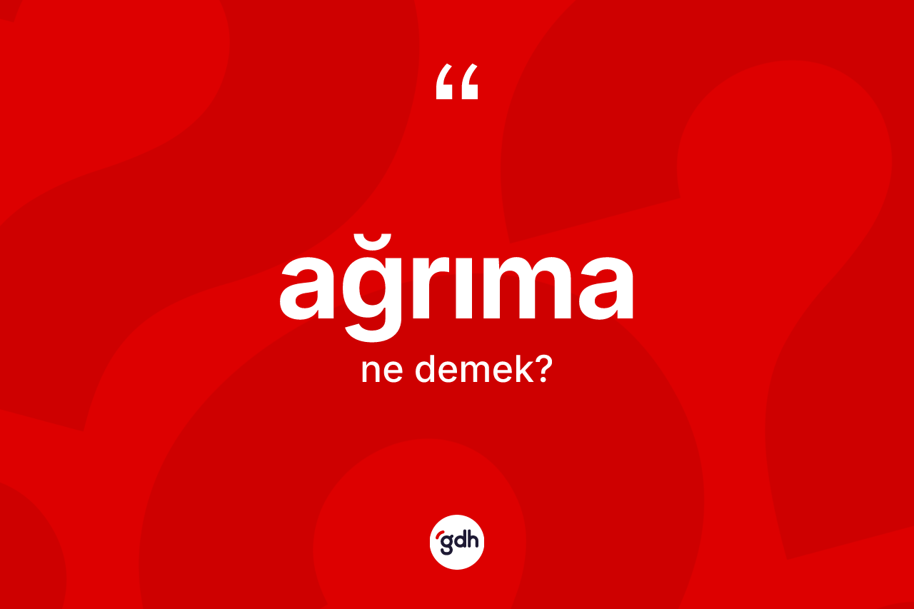 Ağrıma kelimesi nedir?