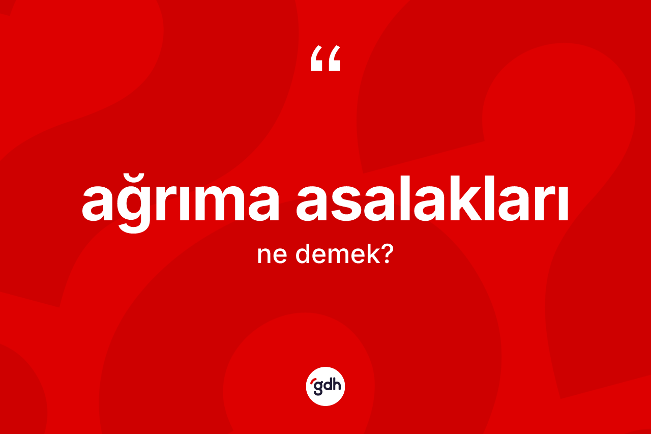 Ağrıma asalakları kelimesi ne demek? Ağrıma asalaklarının TDK'ya göre anlamı nedir?