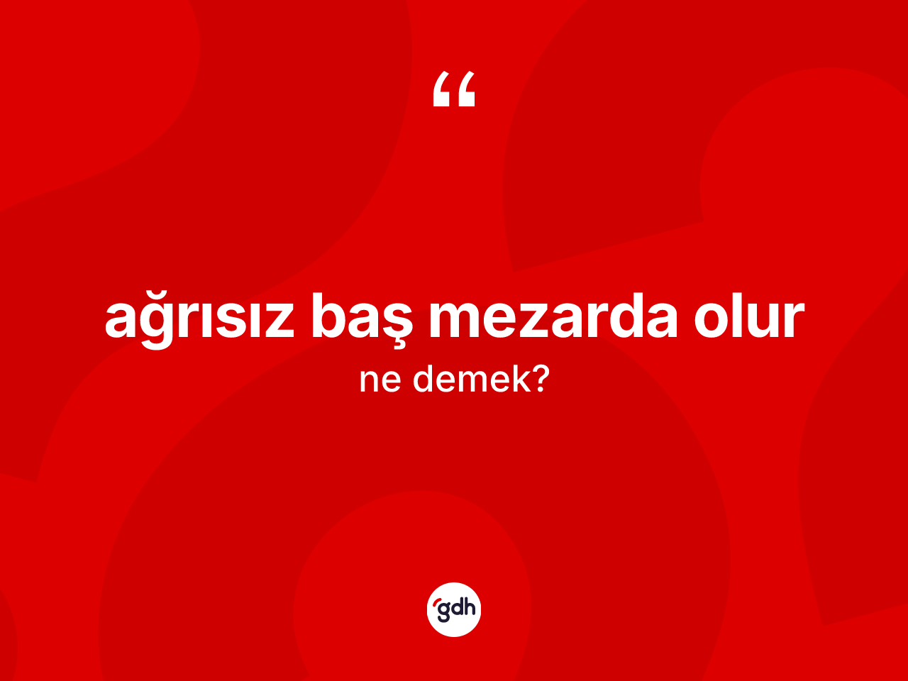 Ağrısız baş mezarda olur ifadesinin sözlükteki anlamı nedir? Ağrısız baş mezarda olur ifadesinin TDK'ya göre açıklaması nedir?