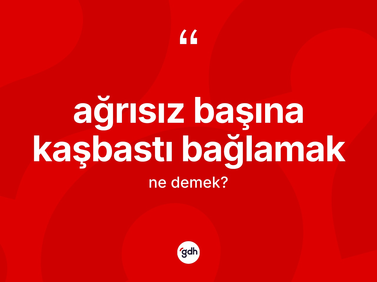 Ağrısız başına kaşbastı bağlamak ifadesinin tanımı nedir? Ağrısız başına kaşbastı bağlamak ifadesi nerede kullanılır?