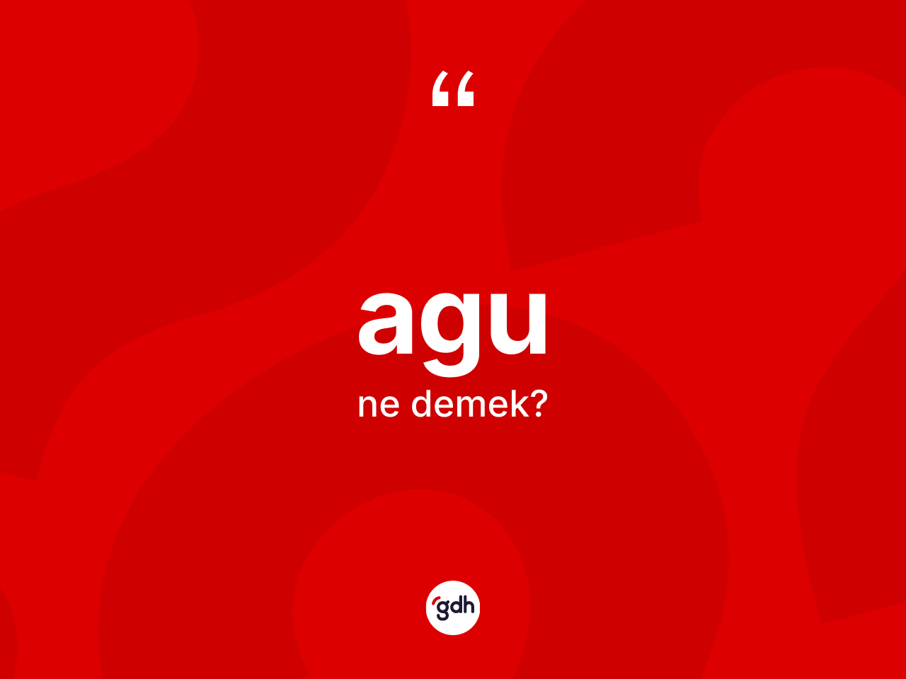 Agu kelimesinin anlamı nedir? Agunun sözlükteki anlamı nedir?