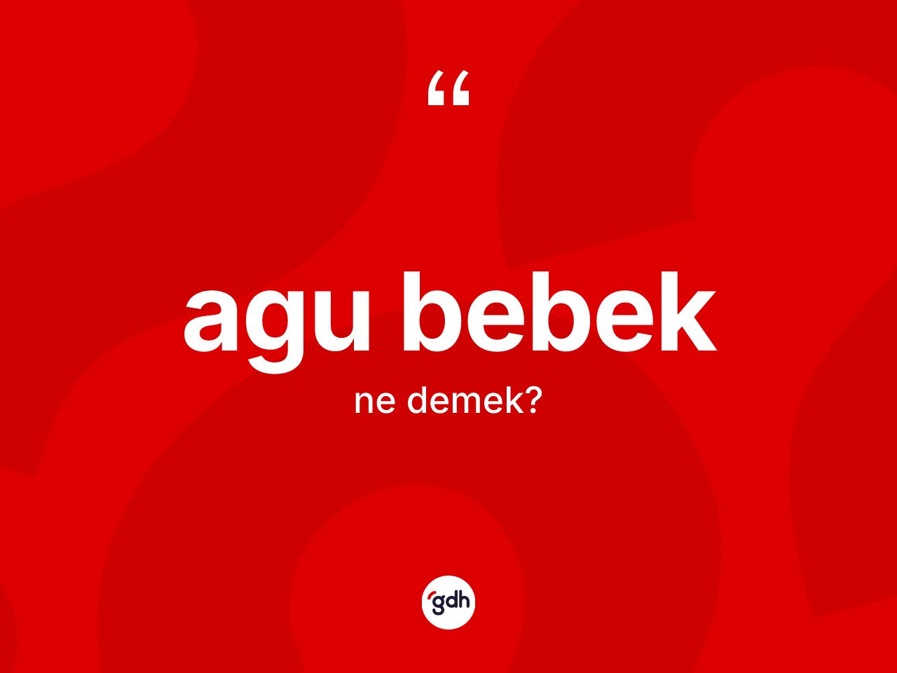 Agu bebek kelimesi nedir? Agu bebeğin TDK'ya göre anlamı nedir?