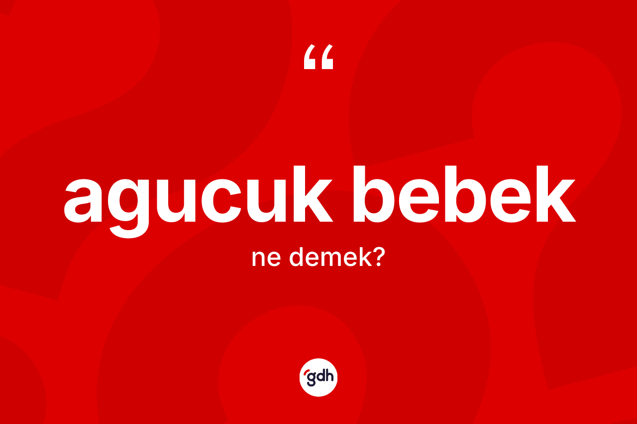 Agucuk bebek kelimesi nedir?