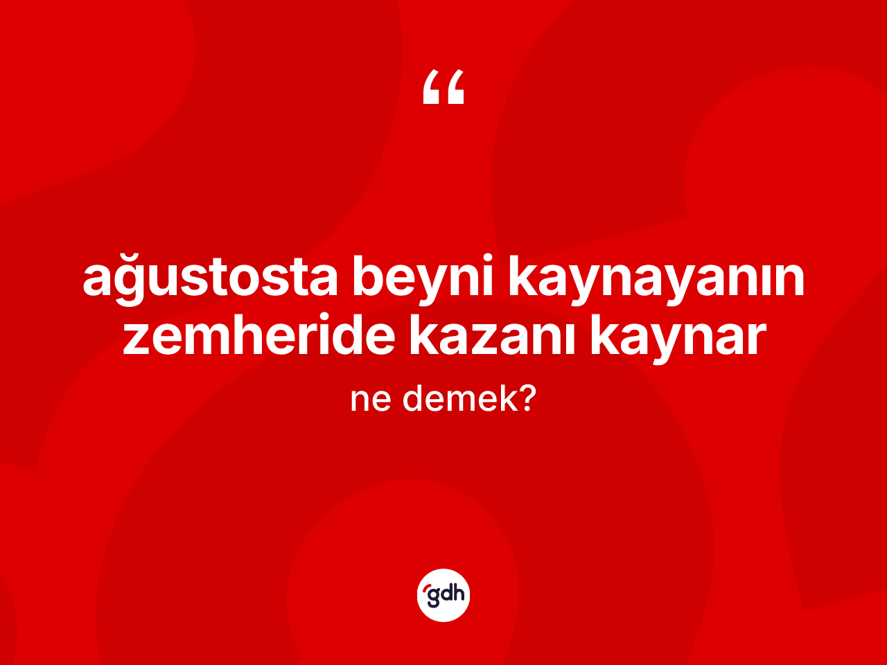Ağustosta beyni kaynayanın zemheride kazanı kaynar ne anlama gelir? Ağustosta beyni kaynayanın zemheride kazanı kaynar ifadesi nerede kullanılır?