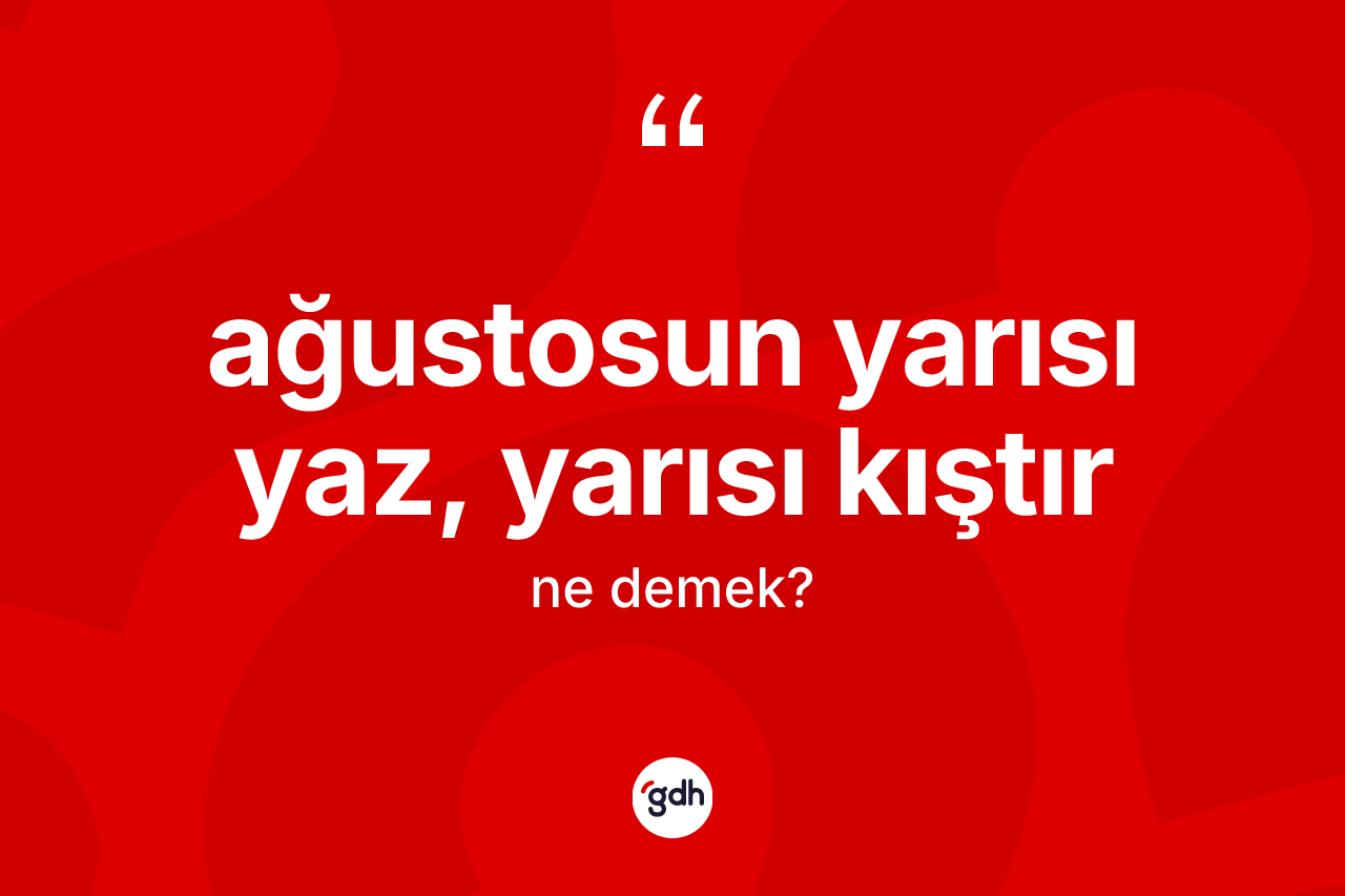 Ağustosun yarısı yaz, yarısı kıştır ifadesinin tanımı nedir?