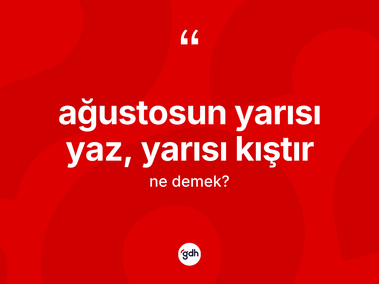 Ağustosun yarısı yaz, yarısı kıştır ifadesinin tanımı nedir? Ağustosun yarısı yaz, yarısı kıştır ifadesinin kaç farklı anlamı var?