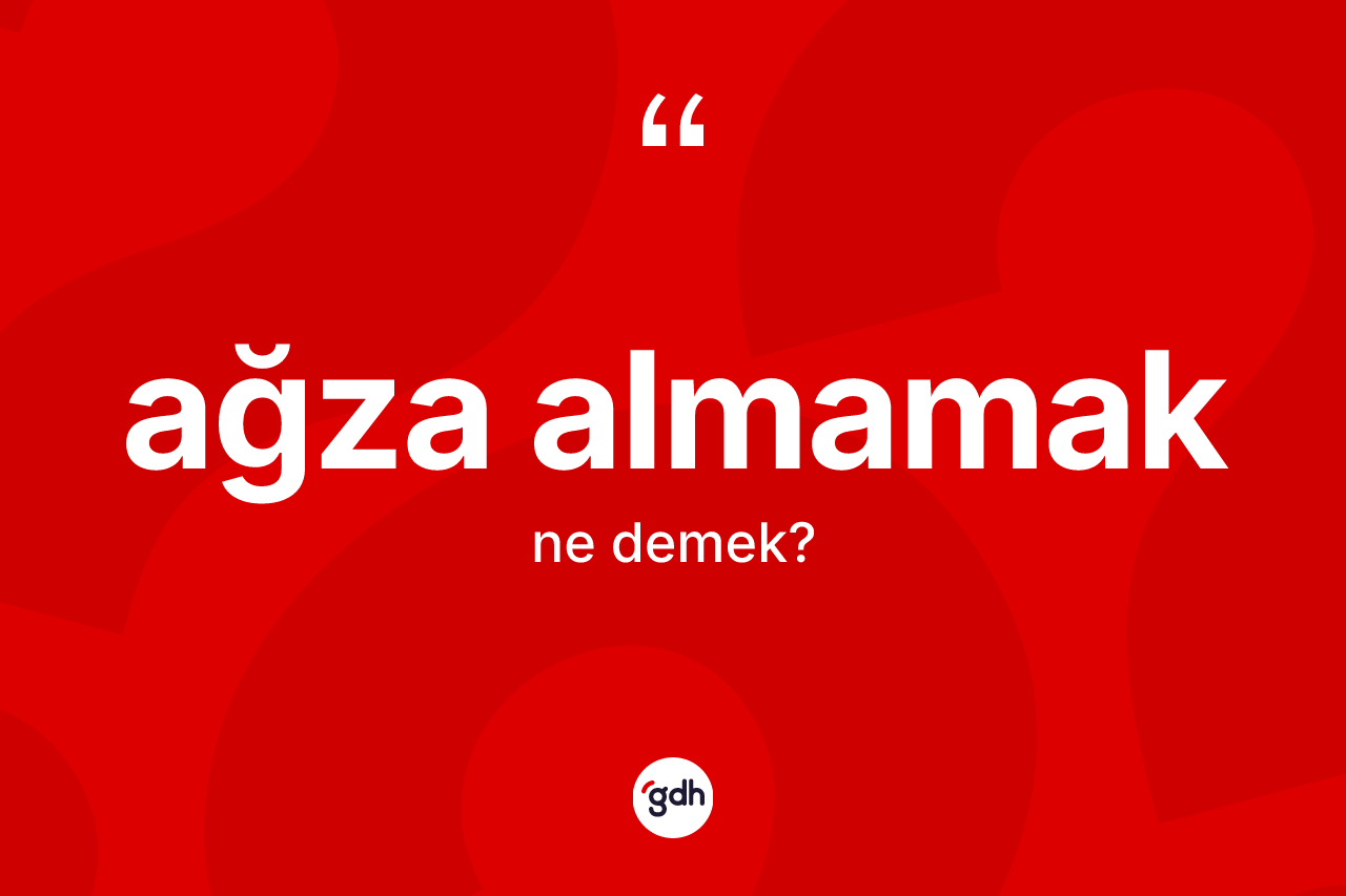 Ağza almamak ifadesi nedir?