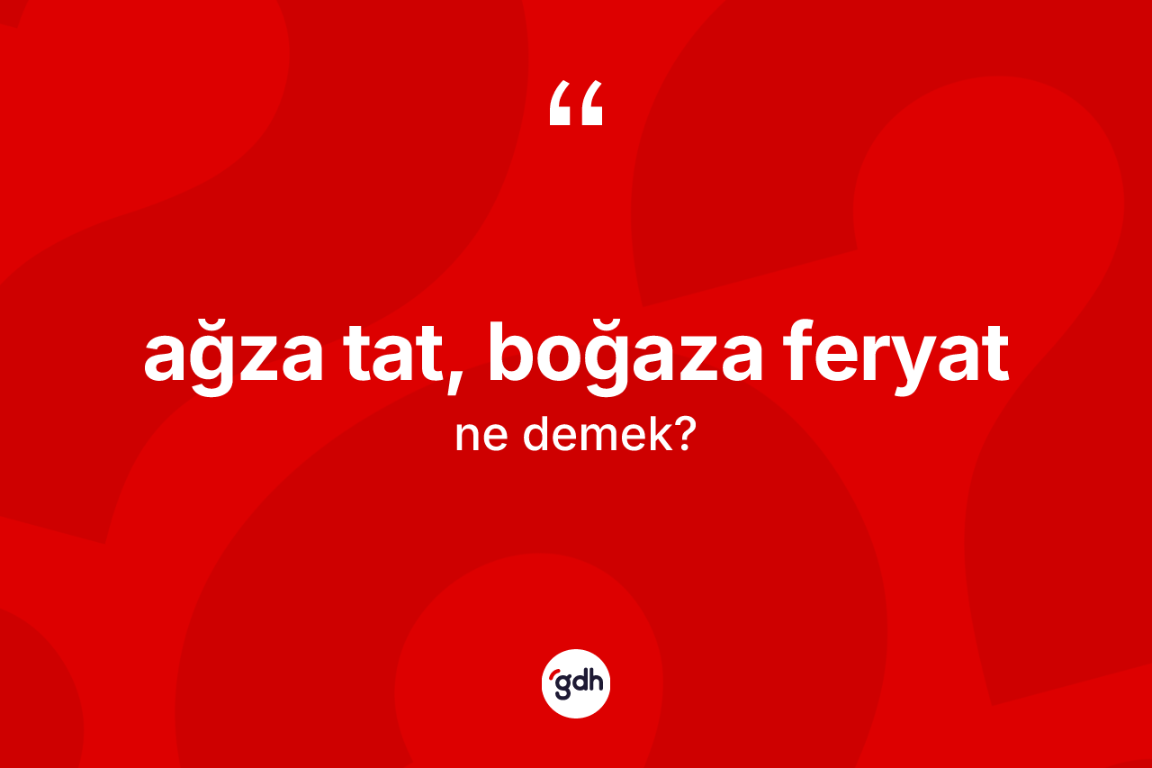 Ağza tat, boğaza feryat ifadesinin tanımı nedir? Ağza tat, boğaza feryat ifadesinin kaç farklı anlamı var?
