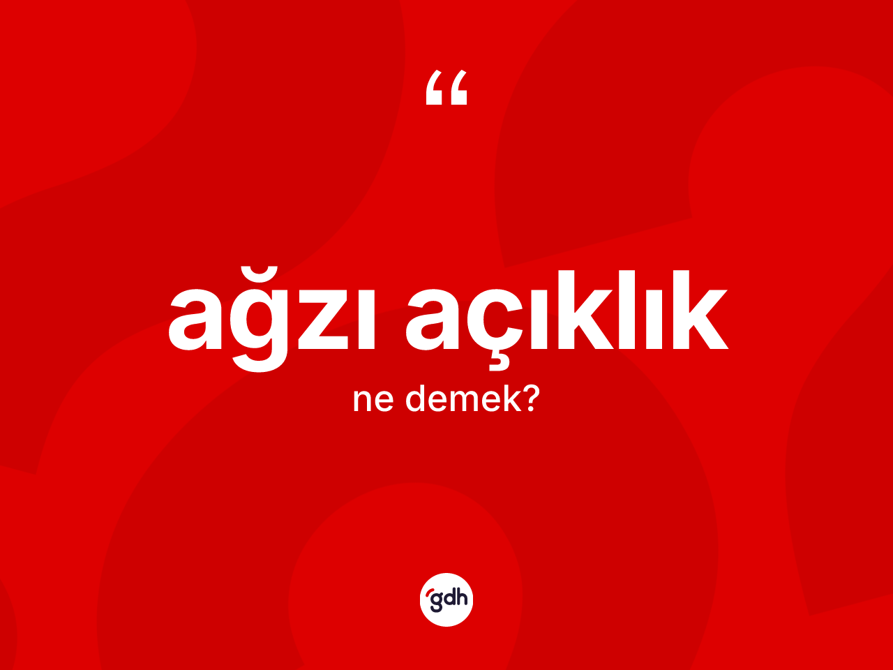 Ağzı açıklık kelimesinin tanımı nedir? Ağzı açıklık kelimesinin TDK'ya göre açıklaması nedir?