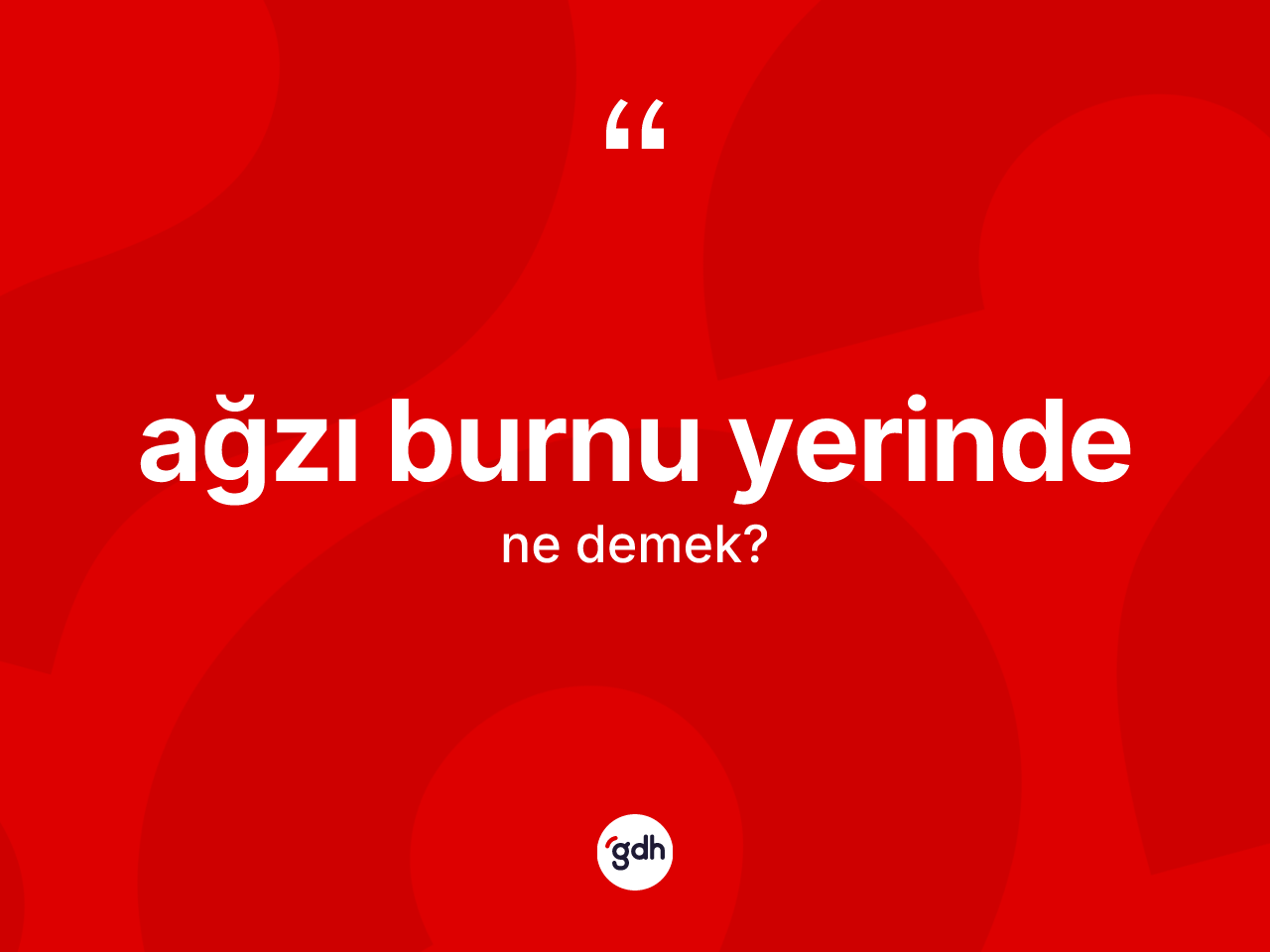Ağzı burnu yerinde ne demektir? Ağzı burnu yerinde ifadesi hangi durumlarda kullanılır?