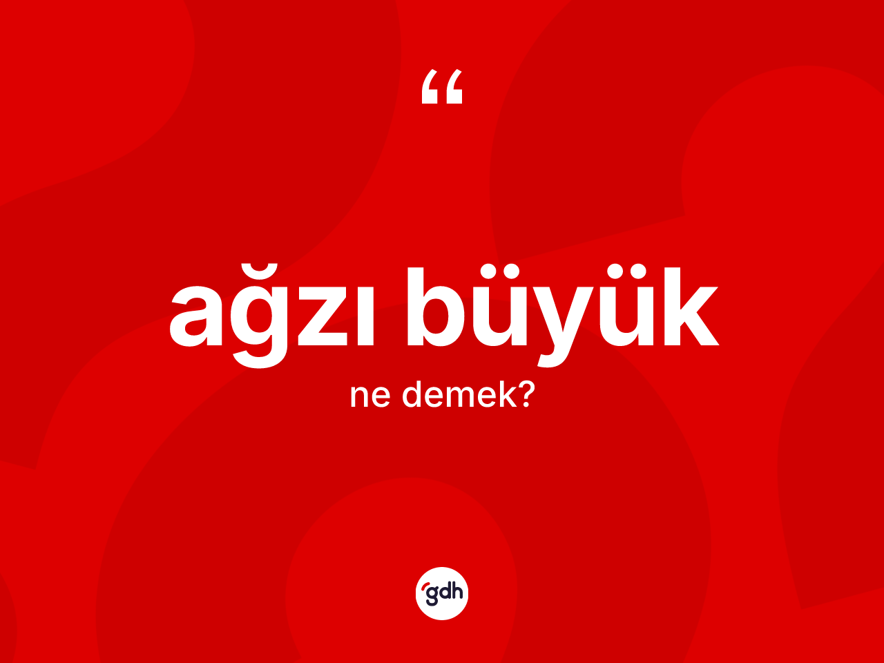 Ağzı büyük ne demek? Ağzı büyük kelimesinin TDK'ya göre açıklaması nedir?