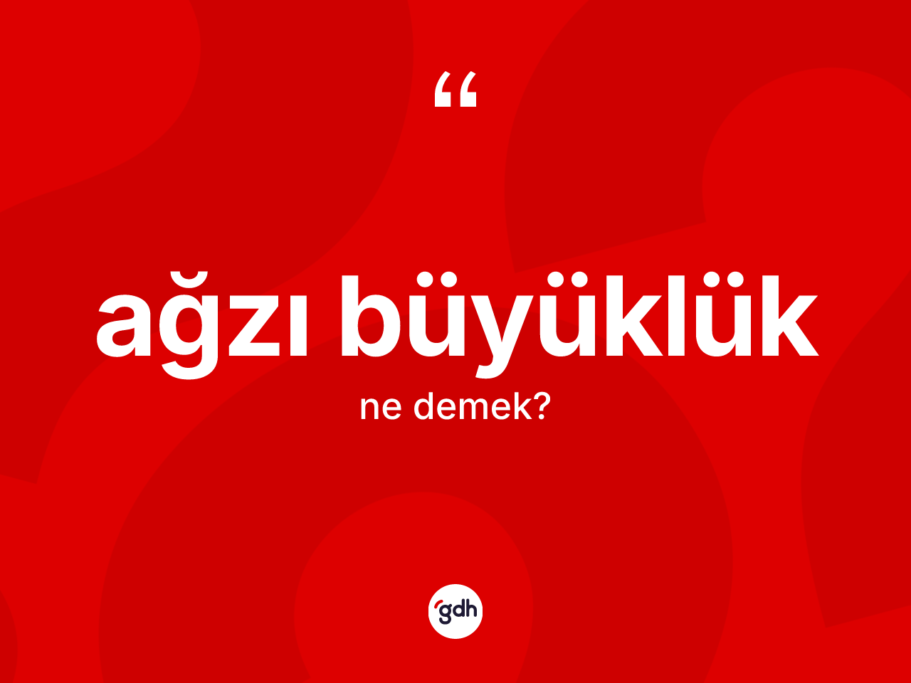 Ağzı büyüklük kelimesi ne anlama gelir? Ağzı büyüklüğün sözlükteki anlamı nedir?