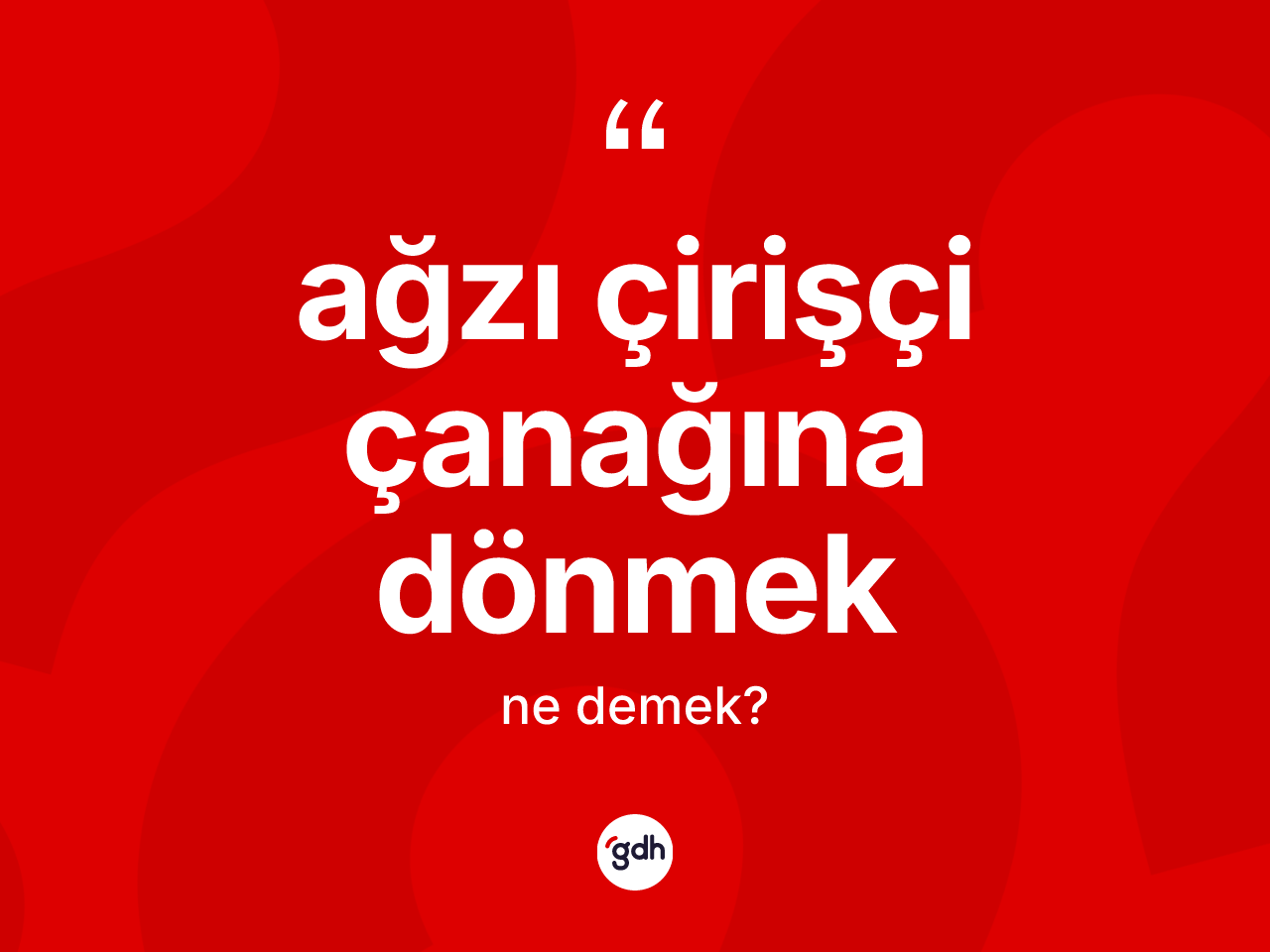 Ağzı çirişçi çanağına dönmek ifadesi ne demektir? Ağzı çirişçi çanağına dönmek ifadesinin TDK anlamı nedir?