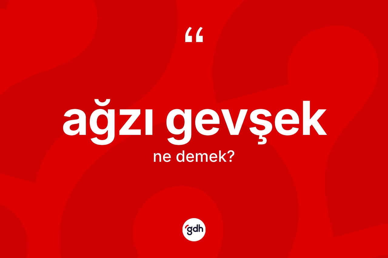 Ağzı gevşek kelimesinin anlamı nedir? Ağzı gevşeğin TDK'ya göre anlamı nedir?