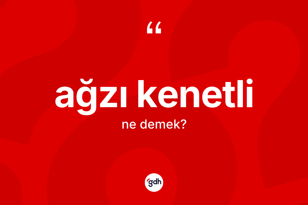 Ağzı kenetli kelimesinin sözlükteki tanımı nedir?