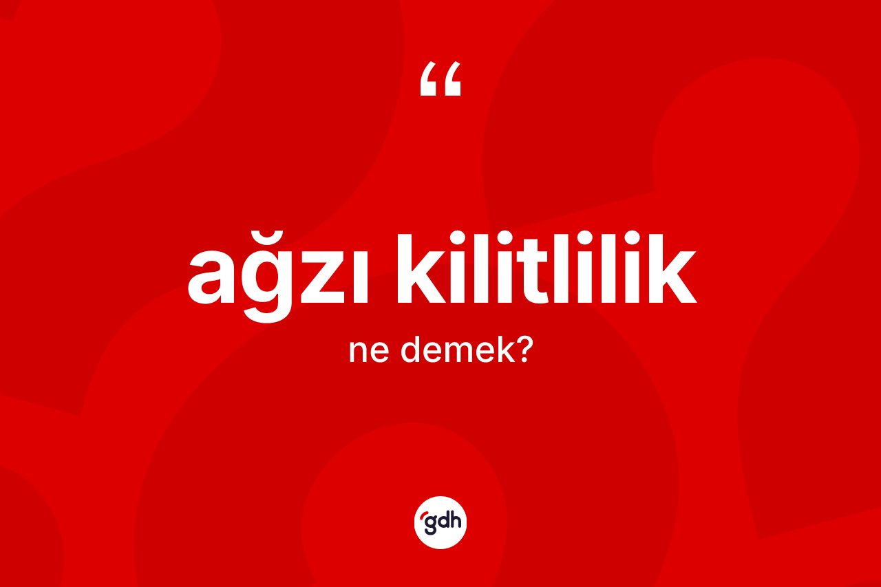 Ağzı kilitlilik kelimesinin anlamı nedir? Ağzı kilitlilik kelimesinin TDK'ya göre açıklaması nedir?