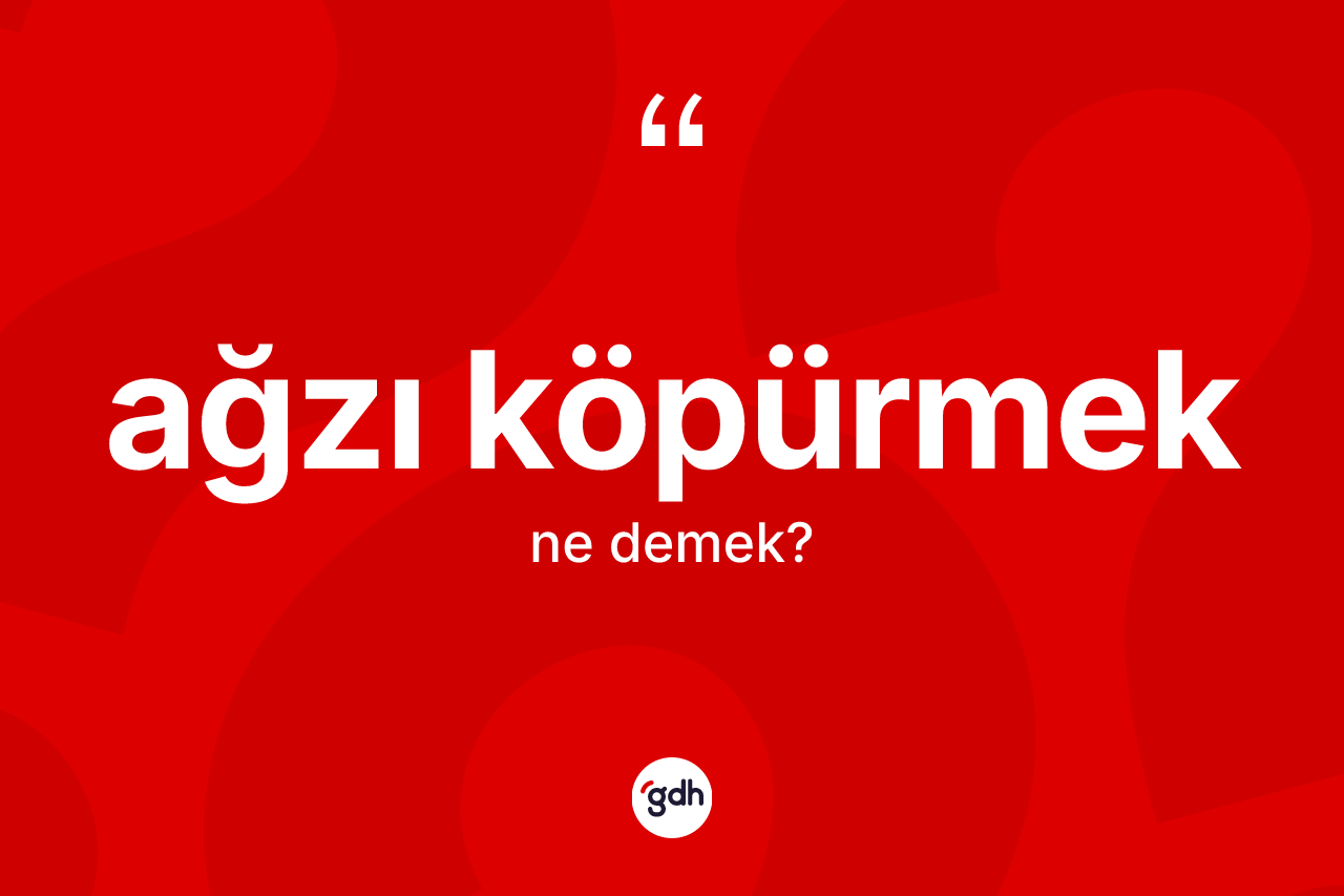 Ağzı köpürmek ifadesinin tanımı nedir?