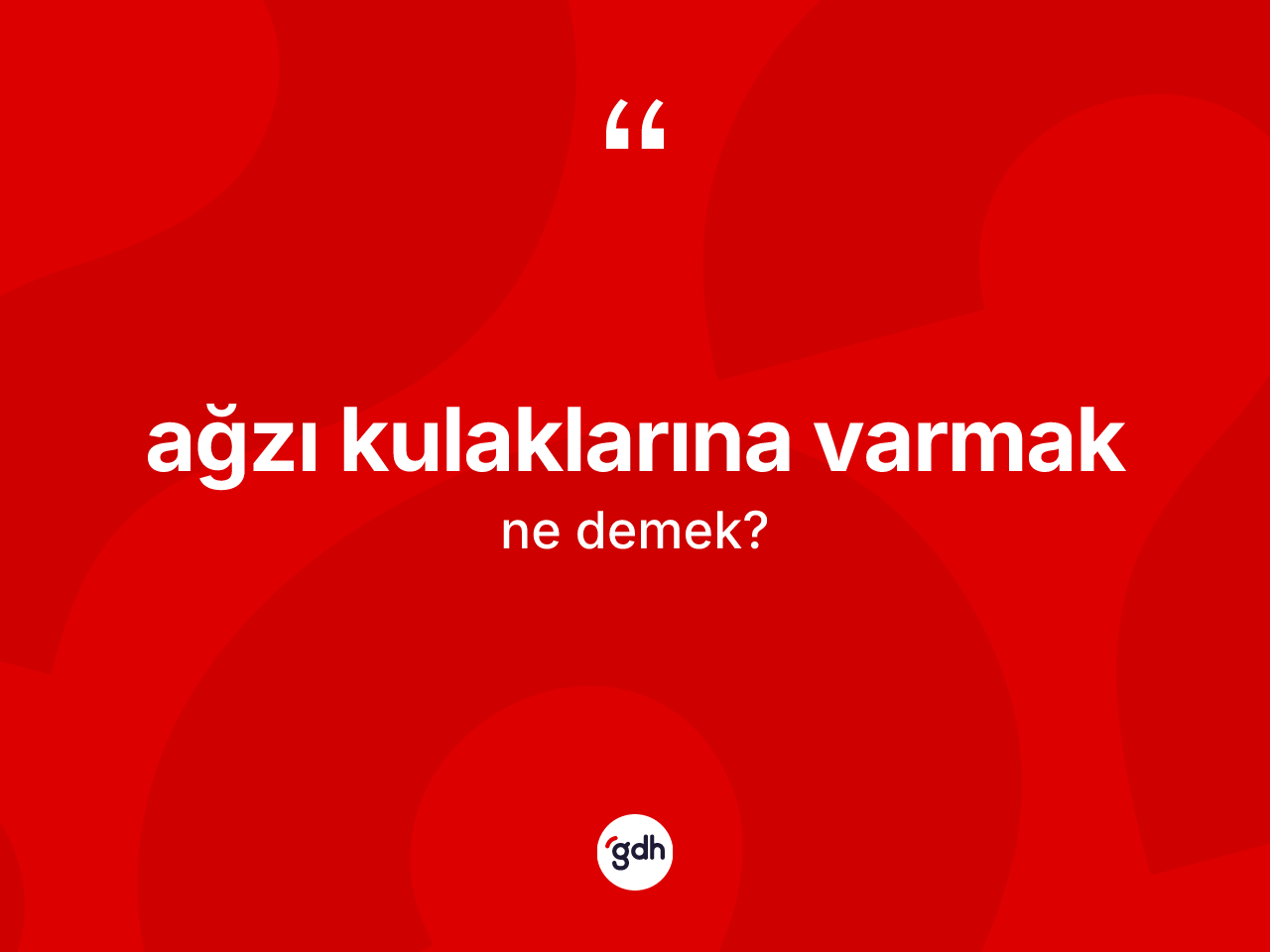 Ağzı kulaklarına varmak ifadesinin tanımı nedir? Ağzı kulaklarına varmak ifadesi hangi durumlarda kullanılır?