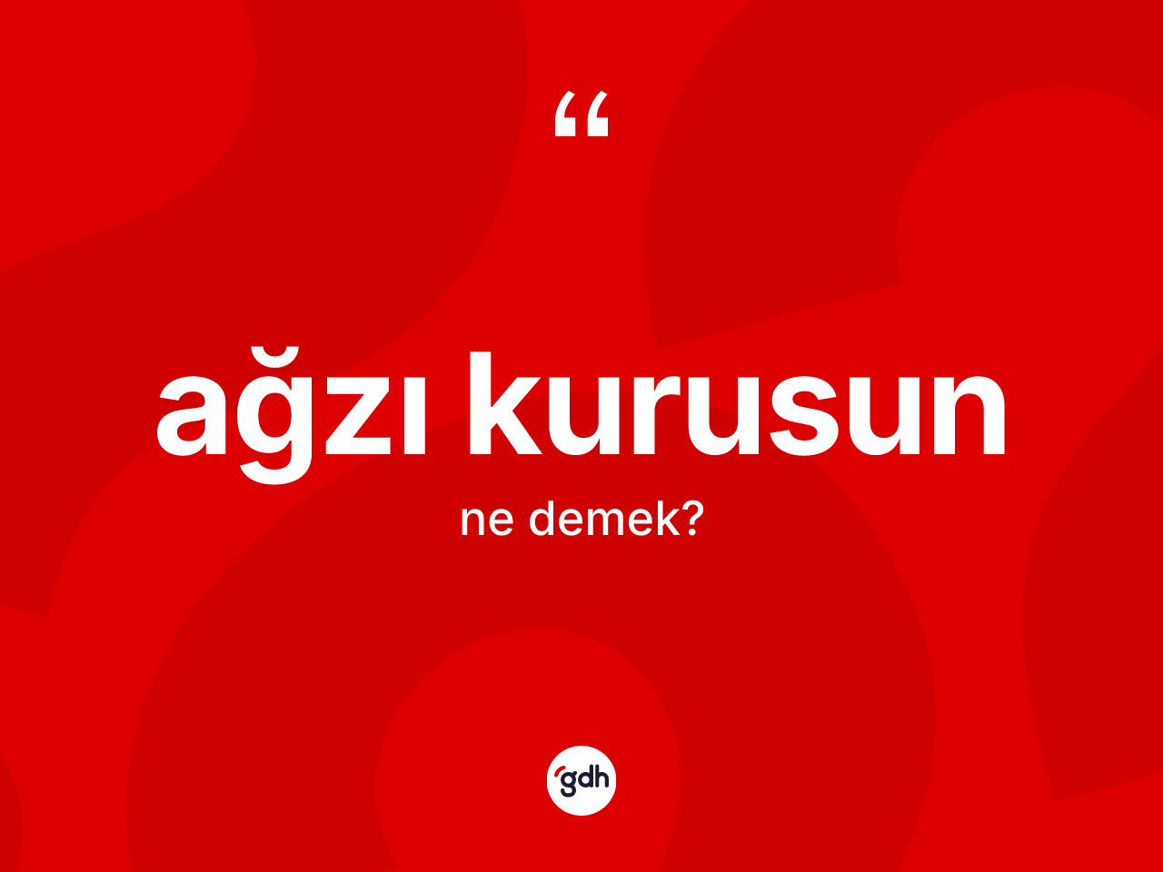 Ağzı kurusun ifadesinin anlamı nedir? Ağzı kurusun ifadesi hangi durumlarda kullanılır