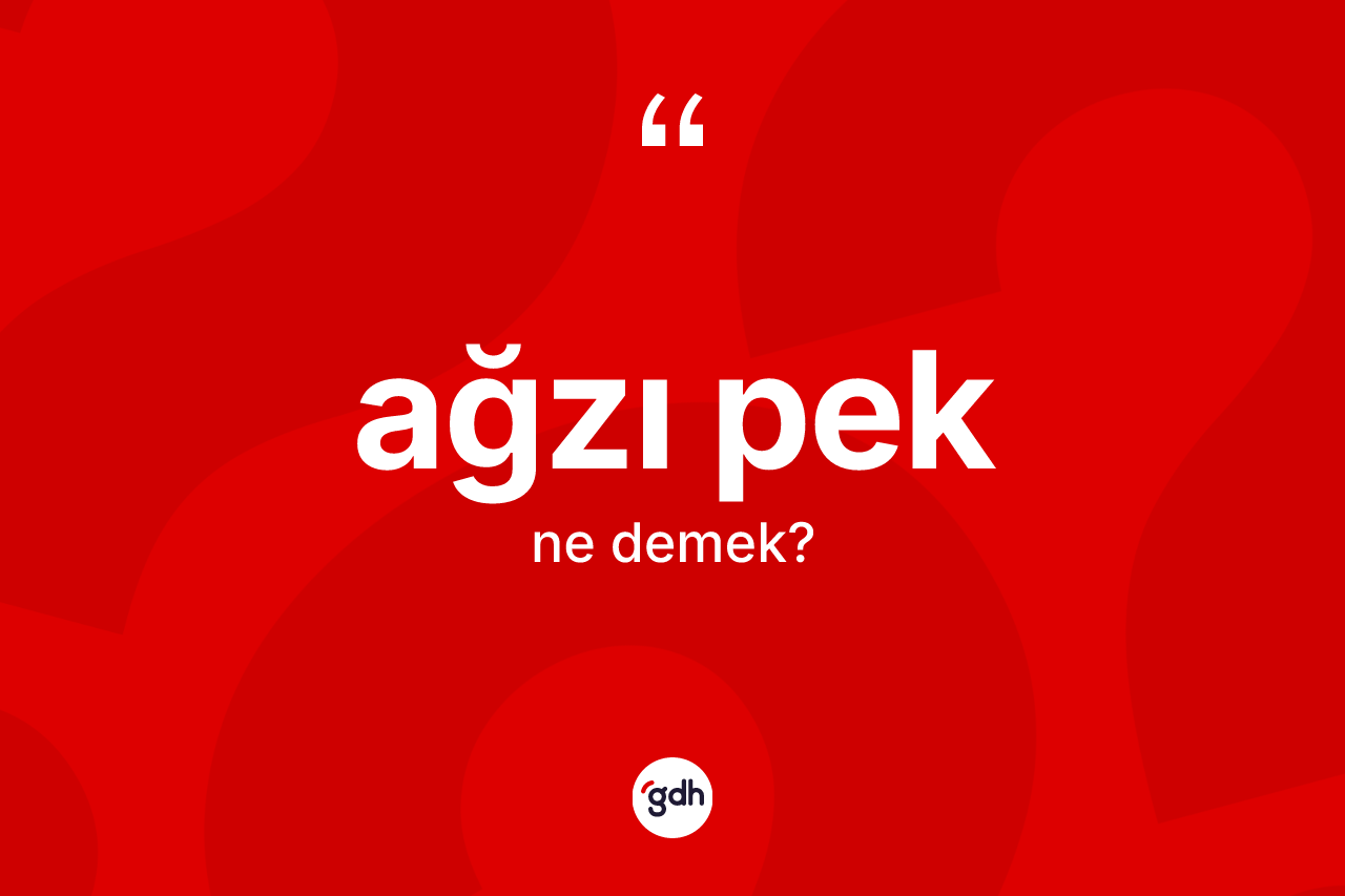 Ağzı pek kelimesinin tanımı nedir? Ağzı peğin TDK'ya göre anlamı nedir?