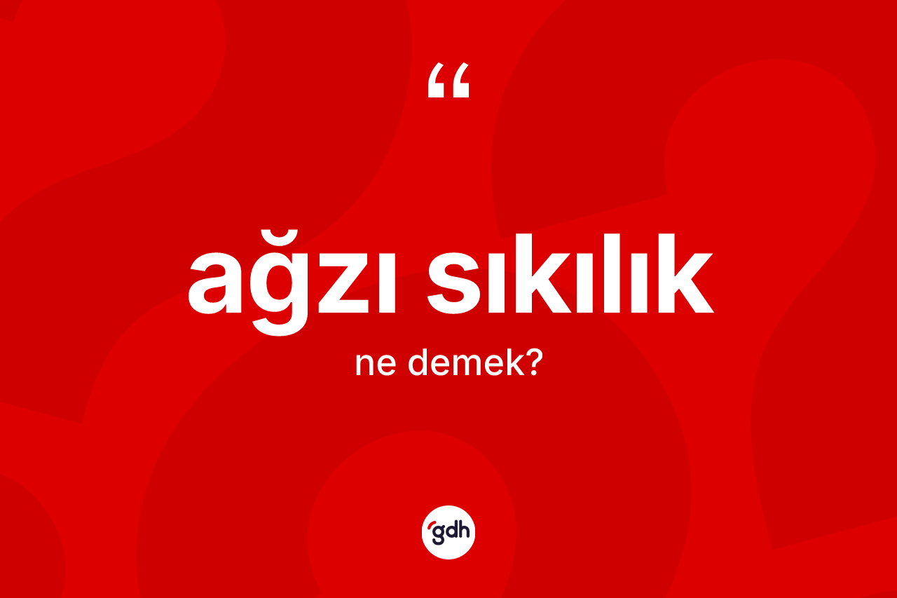 Ağzı sıkılık ne anlama gelir?