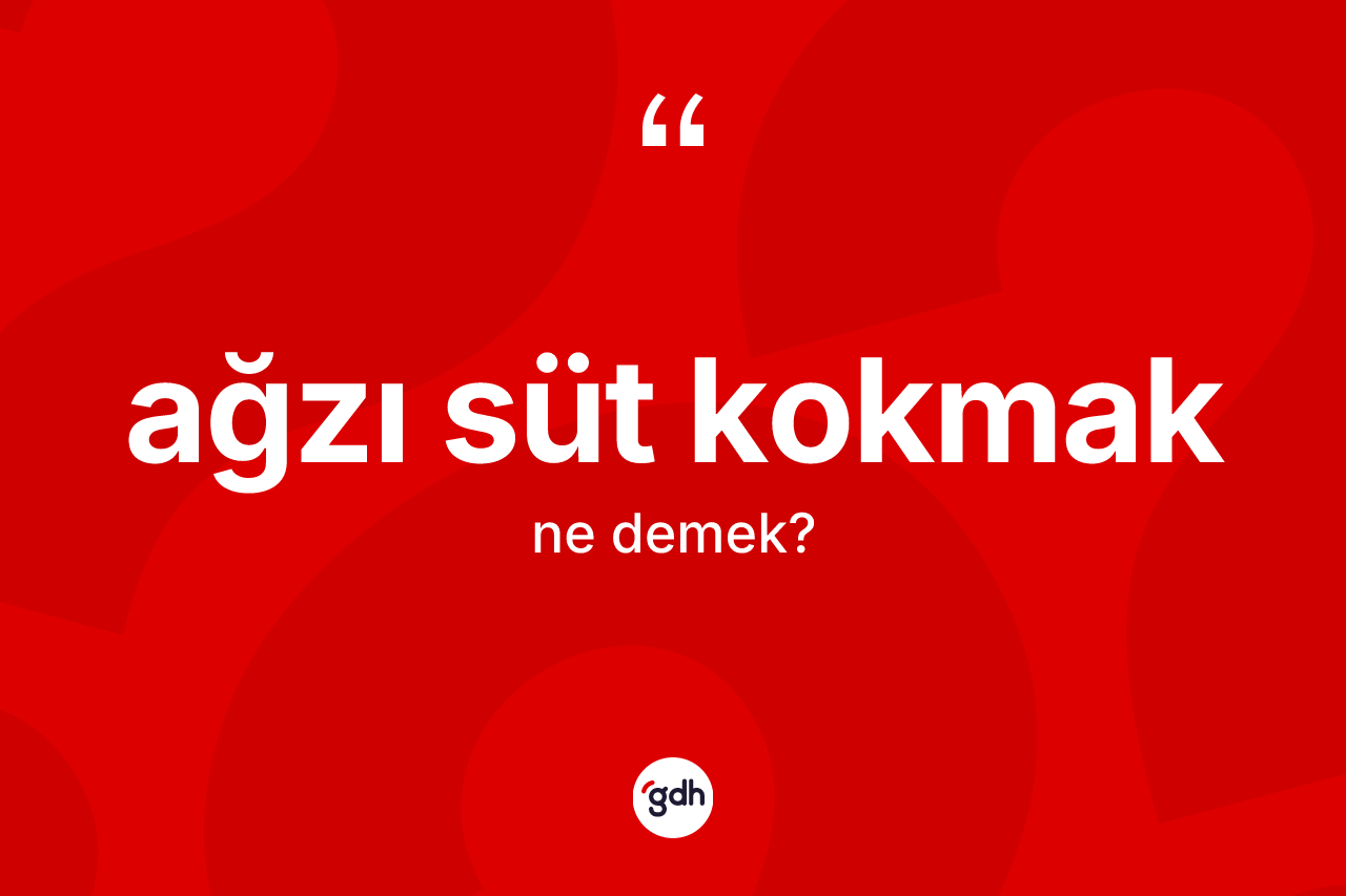 Ağzı süt kokmak ifadesinin anlamı nedir? Ağzı süt kokmak sözü nerede kullanılır?