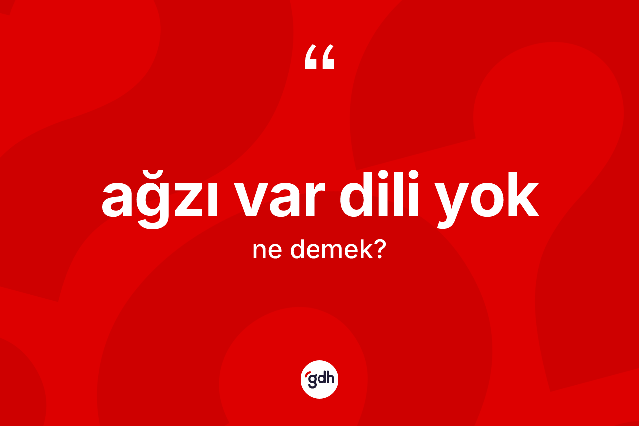 Ağzı var dili yok ifadesinin kısaca anlamı nedir? Ağzı var dili yok ifadesinin TDK anlamı nedir?