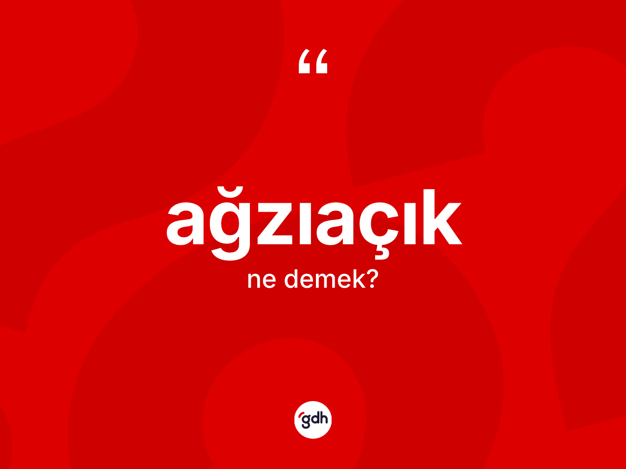 Ağzıaçık kelimesinin tanımı nedir? Ağzıaçığın halk arasındaki kullanımı nasıldır?