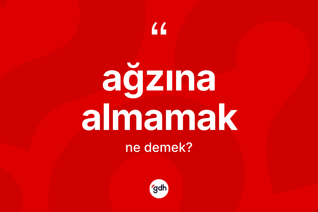 Ağzına almamak sözü ne anlama gelir? Ağzına almamak ifadesi hangi durumlarda kullanılır