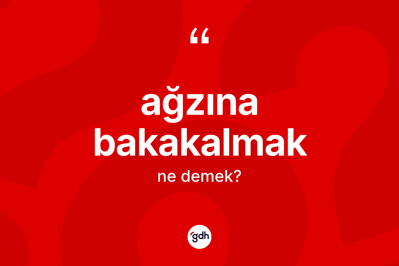 Ağzına bakakalmak nedir? Ağzına bakakalmak ifadesinin TDK tanımı nedir?
