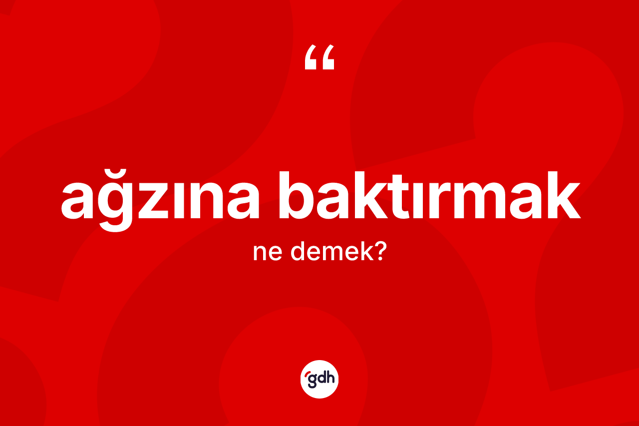 Ağzına baktırmak nedir?