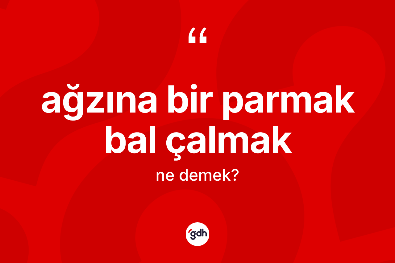 Ağzına bir parmak bal çalmak ne demek?