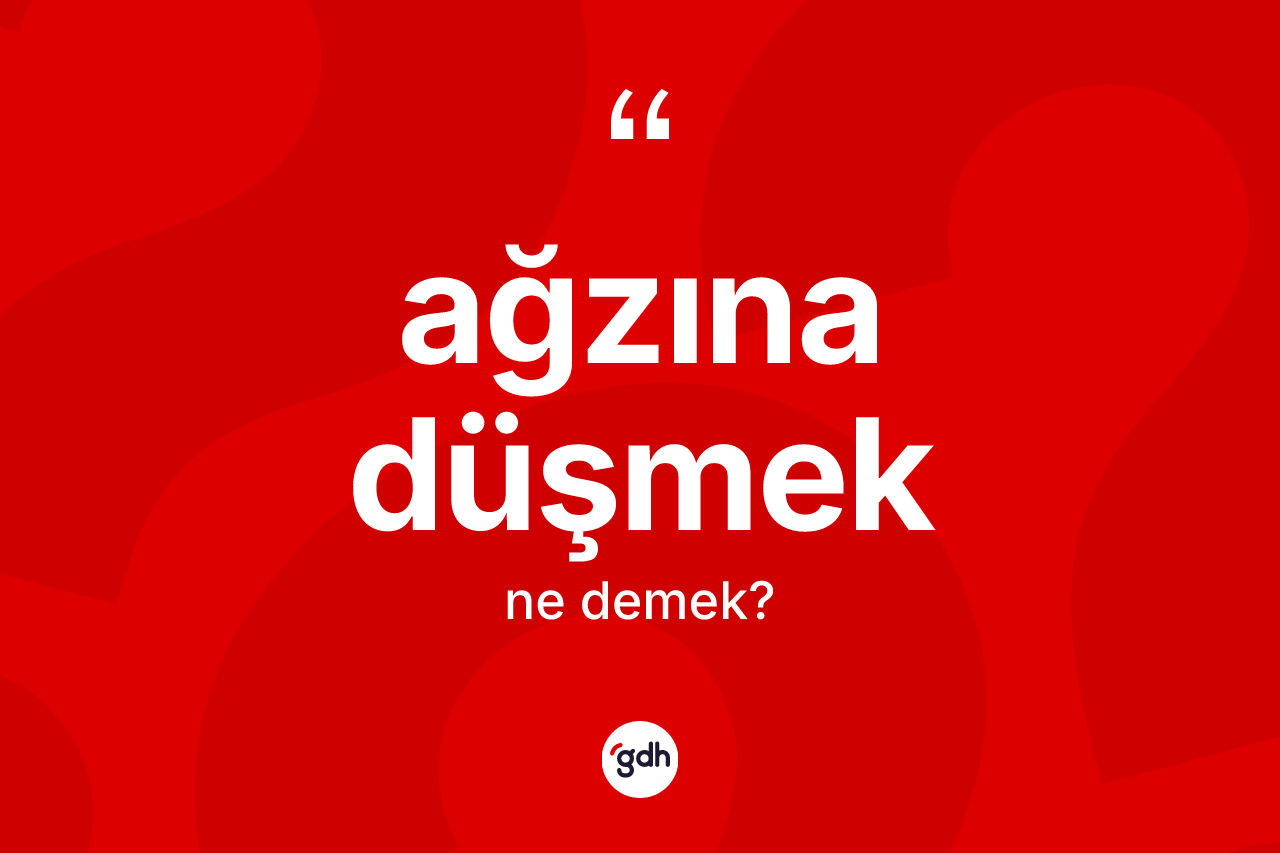 Ağzına düşmek ifadesinin sözlükteki anlamı nedir? Ağzına düşmek sözü nerede kullanılır?