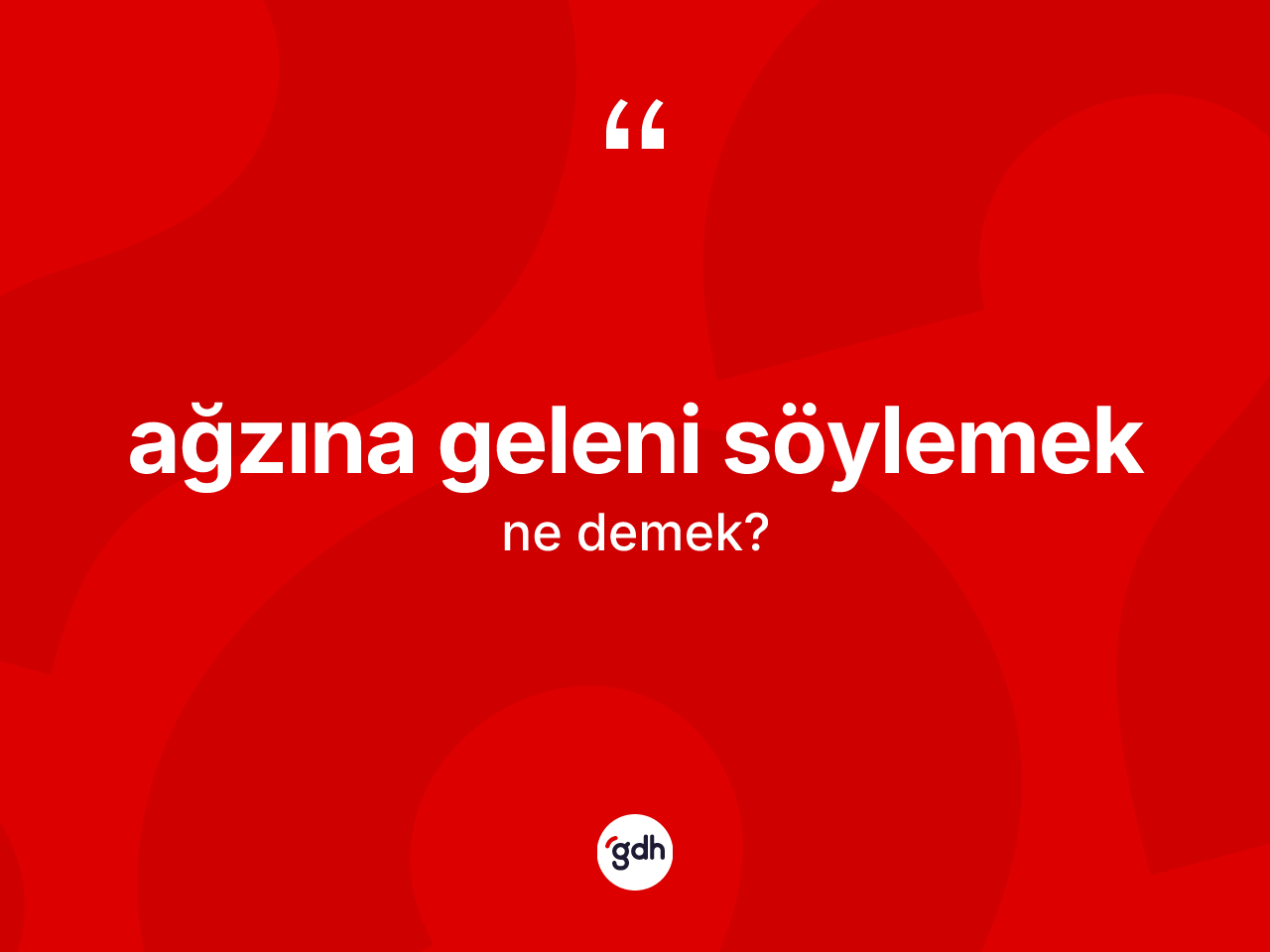 Ağzına geleni söylemek ifadesinin tanımı nedir? Ağzına geleni söylemek ifadesinin TDK'ya göre açıklaması nedir?