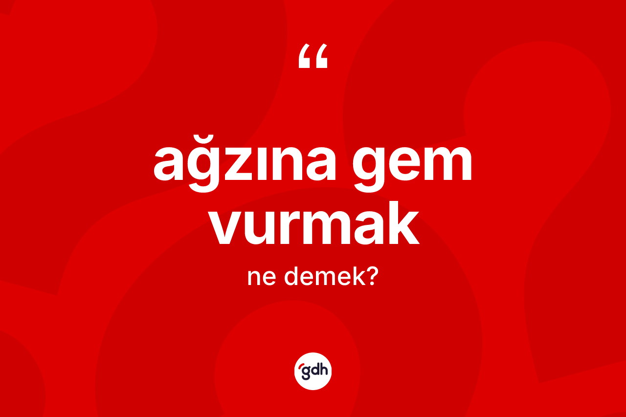 Ağzına gem vurmak ifadesinin anlamı nedir? Ağzına gem vurmak sözünün sözlük anlamı nedir?