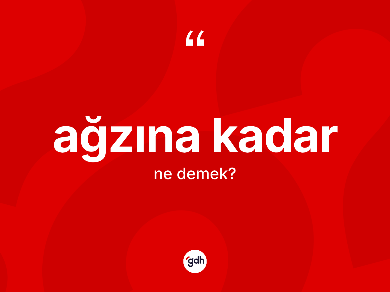 Ağzına kadar ne anlama gelir? Ağzına kadarın kısaca tanımı nedir?