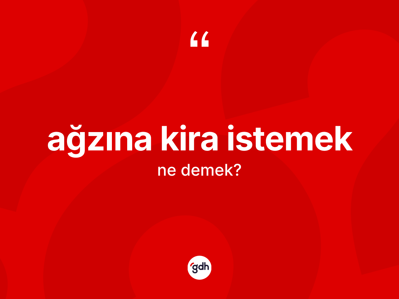 Ağzına kira istemek ifadesinin sözlükteki anlamı nedir? Ağzına kira istemek sözü nerede kullanılır?