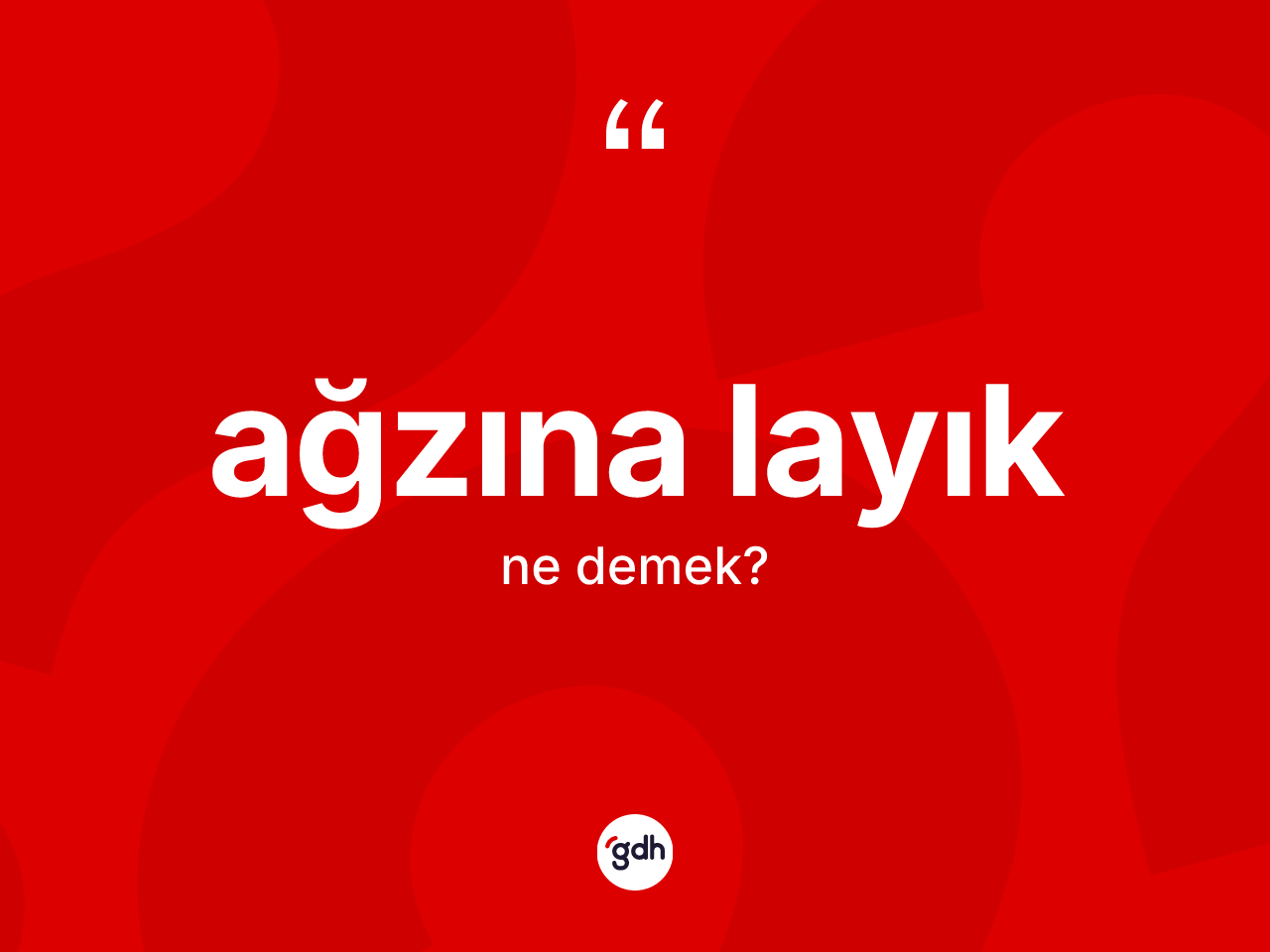 Ağzına layık ifadesinin kısaca tanımı nedir? Ağzına layık ifadesi hangi durumlarda kullanılır