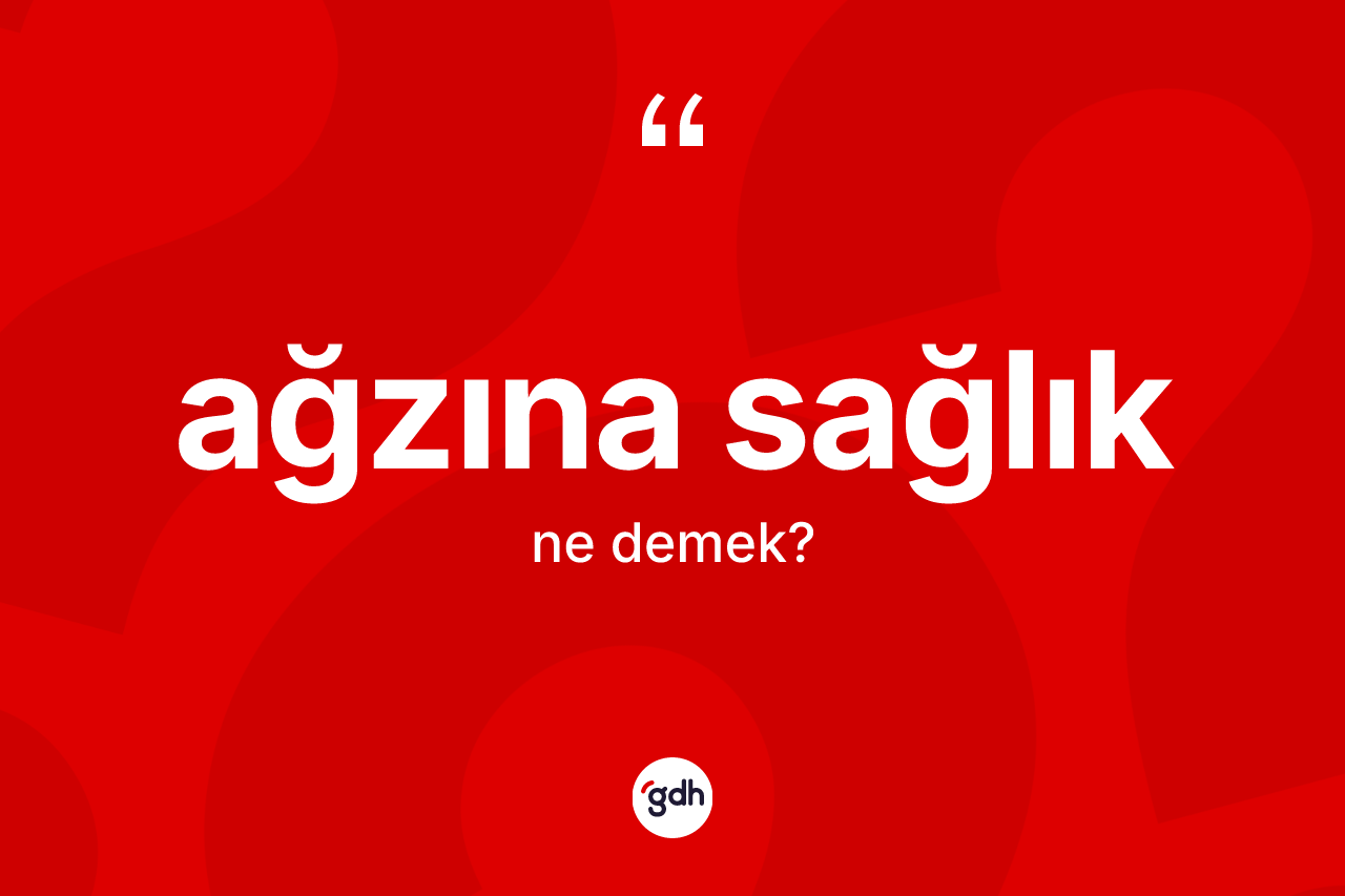 Ağzına sağlık ne anlama gelir?