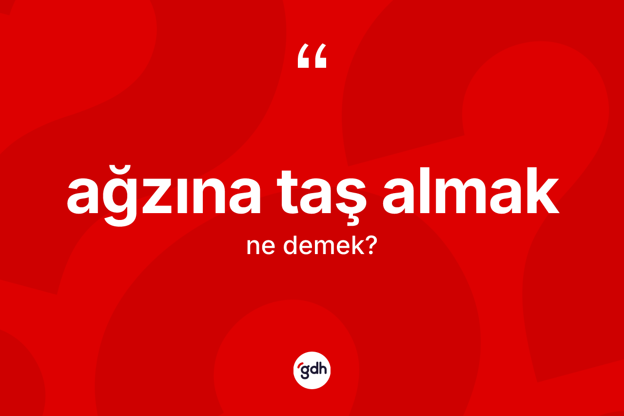 Ağzına taş almak ne demektir?