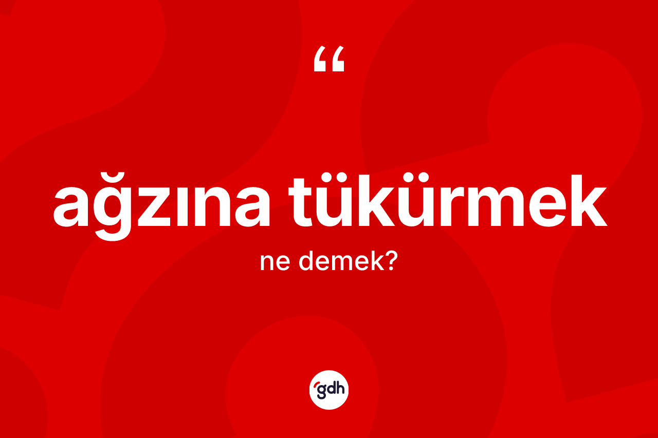 Ağzına tükürmek sözü ne anlama gelir?