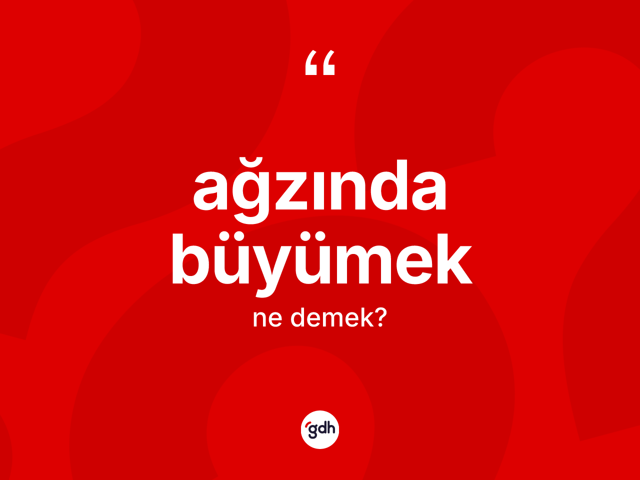 Ağzında büyümek ifadesinin tanımı nedir? Ağzında büyümek ifadesinin TDK'ya göre açıklaması nedir?