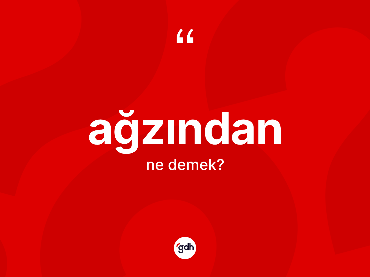 Ağzından ifadesinin kısaca anlamı nedir? Ağzından sözünün TDK tanımı nedir?