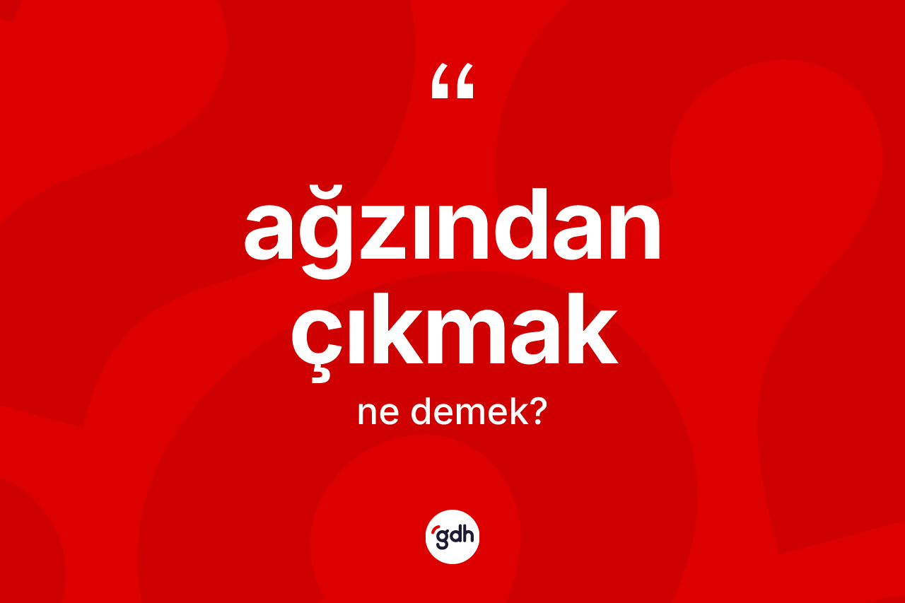 Ağzından çıkmak sözü neyi anlatır? Ağzından çıkmak ifadesinin kaç farklı anlamı var?